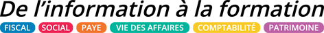 De l'information à la formation - Fiscal, Social, Paye, vie des affaires, Comptabilité, Patrimoine